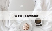 上海电影（上海电影股票）