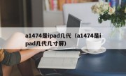 a1474是ipad几代（a1474是ipad几代几寸屏）